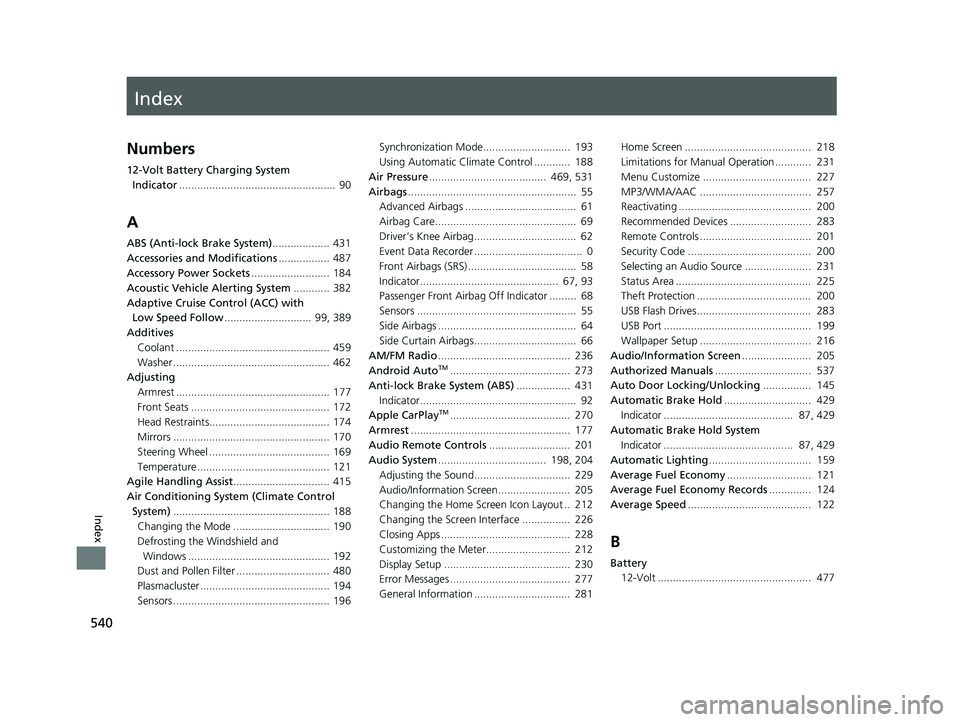 HONDA CLARITY FUEL CELL 2020   (in English) Manual PDF Index
540
Index
Index
Numbers
12-Volt Battery Charging System Indicator ....................................................  90
A
ABS (Anti-lock Brake System) ................... 431
Accessories and 