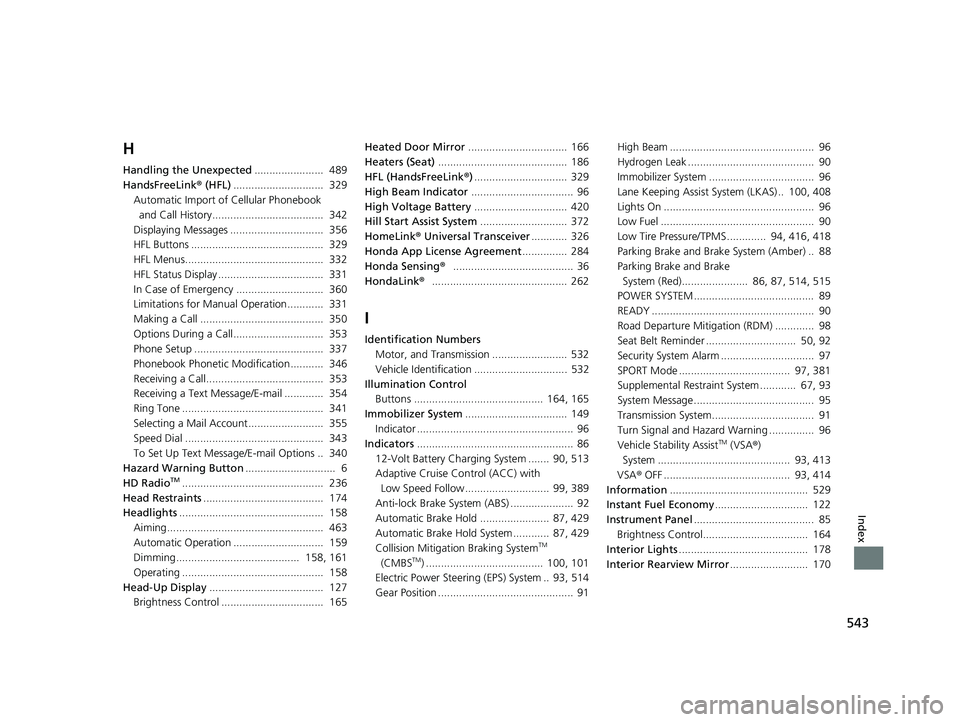 HONDA CLARITY FUEL CELL 2020 Owners Manual (in English) 543
Index
H
Handling the Unexpected....................... 489
HandsFreeLink ® (HFL) .............................. 329
Automatic Import of Cellular Phonebook
and Call History.................... HONDA CLARITY FUEL CELL 2020 Owners Manual (in English) 543
Index
H
Handling the Unexpected....................... 489
HandsFreeLink ® (HFL) .............................. 329
Automatic Import of Cellular Phonebook
and Call History....................