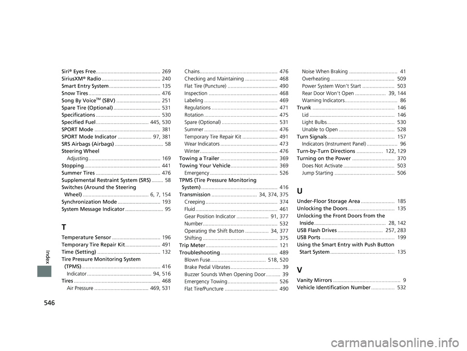 HONDA CLARITY FUEL CELL 2020   (in English) Manual PDF 546
Index
Siri® Eyes Free ............................................ 269
SiriusXM ® Radio ........................................ 240
Smart Entry System ................................... 135
Sn