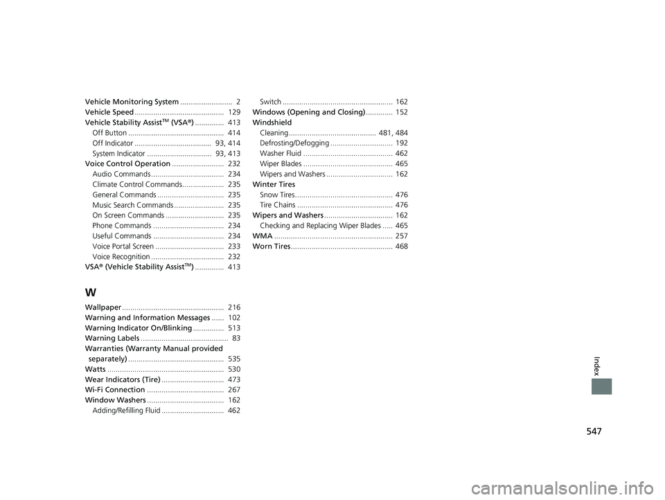 HONDA CLARITY FUEL CELL 2020   (in English) Owners Manual 547
Index
Vehicle Monitoring System.........................  2
Vehicle Speed ...........................................  129
Vehicle Stability Assist
TM (VSA ®)..............  413
Off Button ......