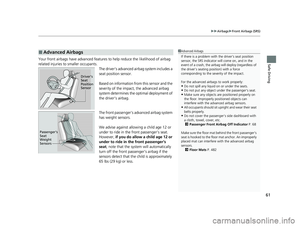 HONDA CLARITY FUEL CELL 2020   (in English) Repair Manual 61
uuAirbags uFront Airbags (SRS)
Safe DrivingYour front airbags have advanced features to help reduce the likelihood of airbag 
related injuries to smaller occupants.
The driver’s advanced airbag s