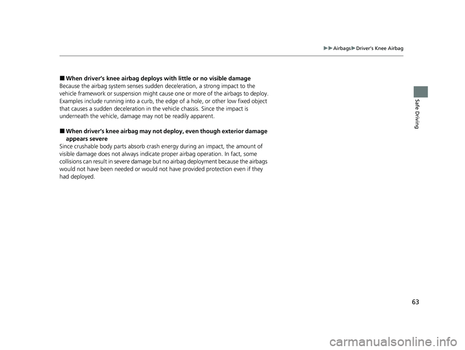 HONDA CLARITY FUEL CELL 2020 (in English) Repair Manual 63
uuAirbags uDriver’s Knee Airbag
Safe Driving
■When driver’s knee airbag deploy s with little or no visible damage
Because the airbag system senses sudden deceleration, a strong impact to the HONDA CLARITY FUEL CELL 2020 (in English) Repair Manual 63
uuAirbags uDriver’s Knee Airbag
Safe Driving
■When driver’s knee airbag deploy s with little or no visible damage
Because the airbag system senses sudden deceleration, a strong impact to the