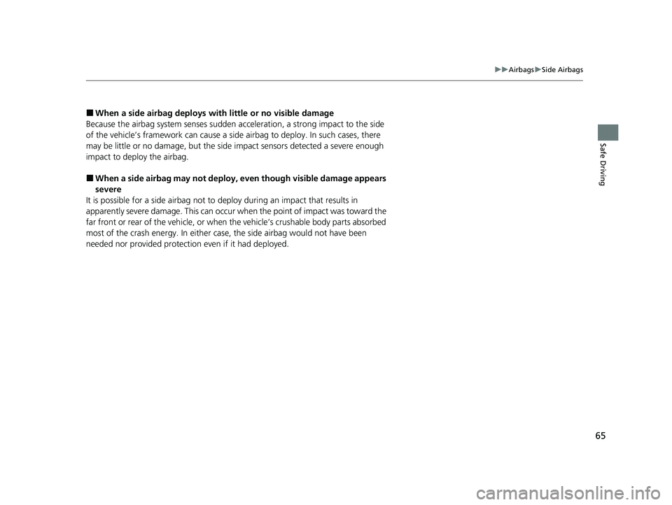 HONDA CLARITY FUEL CELL 2020 (in English) Repair Manual 65
uuAirbags uSide Airbags
Safe Driving
■When a side airbag deploys with little or no visible damage
Because the airbag system senses sudden acceleration, a strong impact to the side
of the vehicle HONDA CLARITY FUEL CELL 2020 (in English) Repair Manual 65
uuAirbags uSide Airbags
Safe Driving
■When a side airbag deploys with little or no visible damage
Because the airbag system senses sudden acceleration, a strong impact to the side
of the vehicle