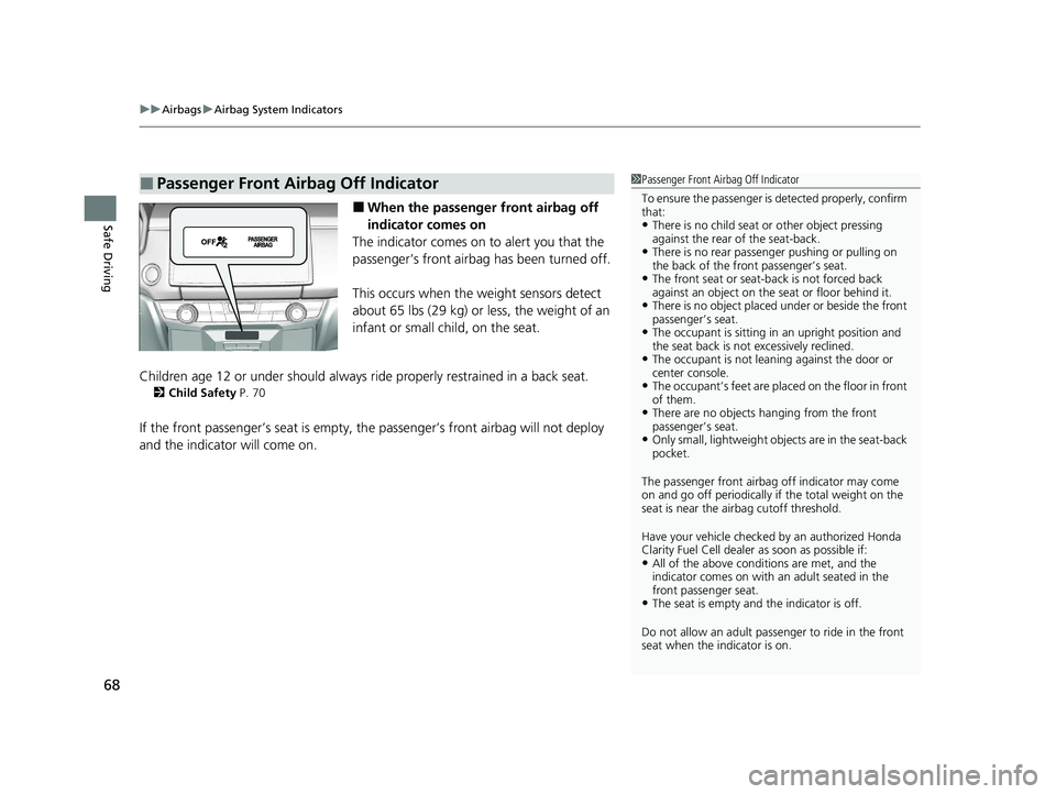 HONDA CLARITY FUEL CELL 2020   (in English) Repair Manual uuAirbags uAirbag System Indicators
68
Safe Driving■When the passenger  front airbag off 
indicator comes on
The indicator comes on  to alert you that the 
passenger’s front airbag  has been turne