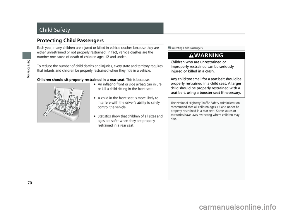 HONDA CLARITY FUEL CELL 2020   (in English) Manual PDF 70
Safe Driving
Child Safety
Protecting Child Passengers
Each year, many children are injured or killed in vehicle crashes because they are 
either unrestrained or not properly res trained. In fact, v