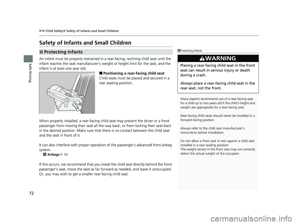 HONDA CLARITY FUEL CELL 2020   (in English) User Guide 72
uuChild Safety uSafety of Infants and Small Children
Safe Driving
Safety of Infants  and Small Children
An infant must be properly restrained in  a rear-facing, reclining child seat until the 
infa