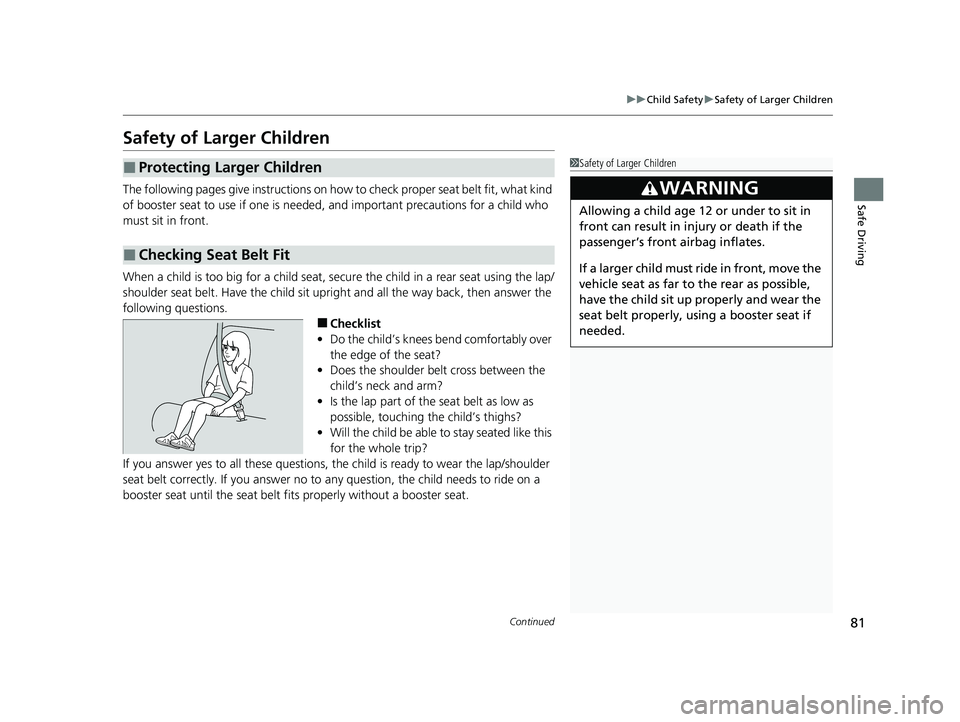 HONDA CLARITY FUEL CELL 2020   (in English) Owners Guide 81
uuChild Safety uSafety of Larger Children
Continued
Safe Driving
Safety of Larger Children
The following pages give instructions on how to check proper seat belt fit, what kind 
of booster seat to 