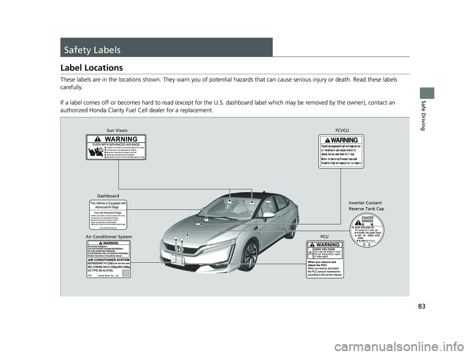 HONDA CLARITY FUEL CELL 2020   (in English) Manual Online 83
Safe Driving
Safety Labels
Label Locations
These labels are in the locations shown. They warn you of potential hazards that  can cause serious injury or death. Read these labels 
carefully.
If a la
