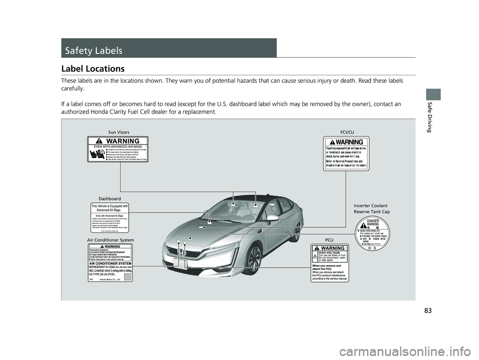 HONDA CLARITY FUEL CELL 2020 (in English) Manual Online 83
Safe Driving
Safety Labels
Label Locations
These labels are in the locations shown. They warn you of potential hazards that can cause serious injury or death. Read these labels
carefully.
If a la HONDA CLARITY FUEL CELL 2020 (in English) Manual Online 83
Safe Driving
Safety Labels
Label Locations
These labels are in the locations shown. They warn you of potential hazards that can cause serious injury or death. Read these labels
carefully.
If a la