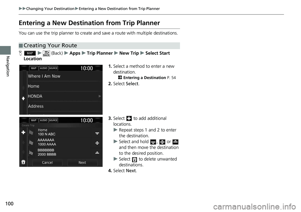 HONDA CLARITY FUEL CELL 2020  Navigation Manual (in English) 100
uu Changing Your Destination  u Entering a New Destination from Trip Planner
Navigation
Entering a New Destination from Trip Planner
You can use the trip planner to create and save a route with mu