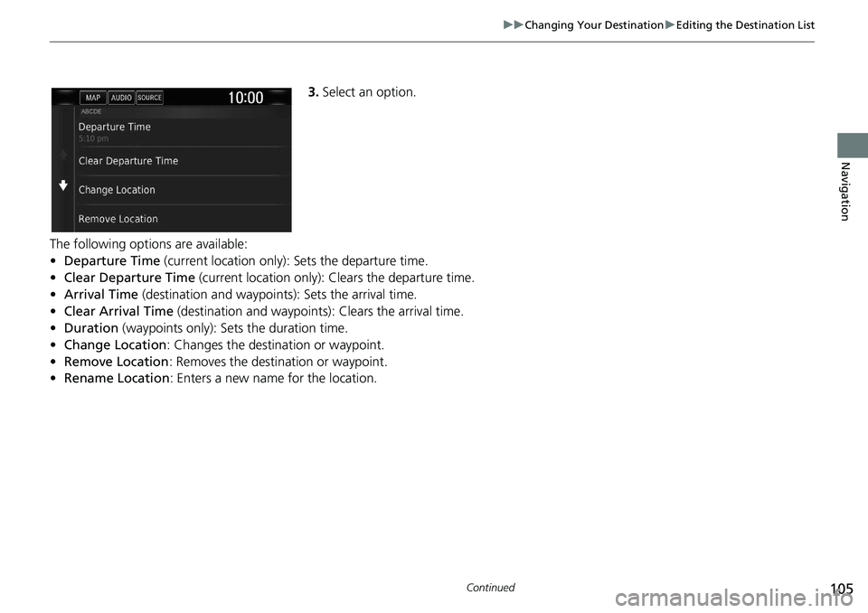 HONDA CLARITY FUEL CELL 2020  Navigation Manual (in English) 105
uu Changing Your Destination  u Editing the Destination List
Continued
Navigation
3. Select an option.
The following options are available:
•Departure Time (current location only) : Sets the dep