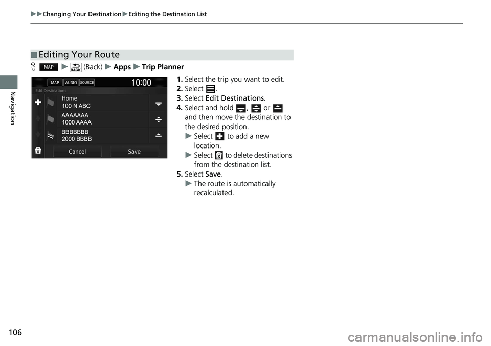 HONDA CLARITY FUEL CELL 2020  Navigation Manual (in English) 106
uu Changing Your Destination  u Editing the Destination List
Navigation
H    u      (Back)    u   Apps    u    Trip Planner
1.Select the trip you want to edit.
2.Select  .
3. Select  Edit Desti
 n