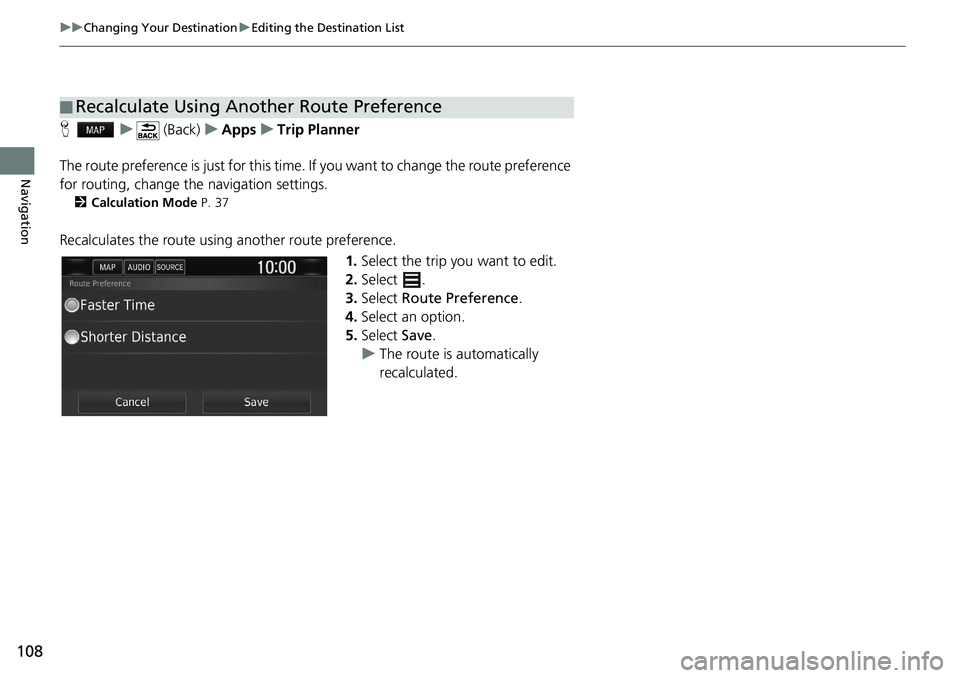 HONDA CLARITY FUEL CELL 2020  Navigation Manual (in English) 108
uu Changing Your Destination  u Editing the Destination List
Navigation
H    u      (Back)    u   Apps    u    Trip Planner
The route preference is just for this time.  If you want to change the r