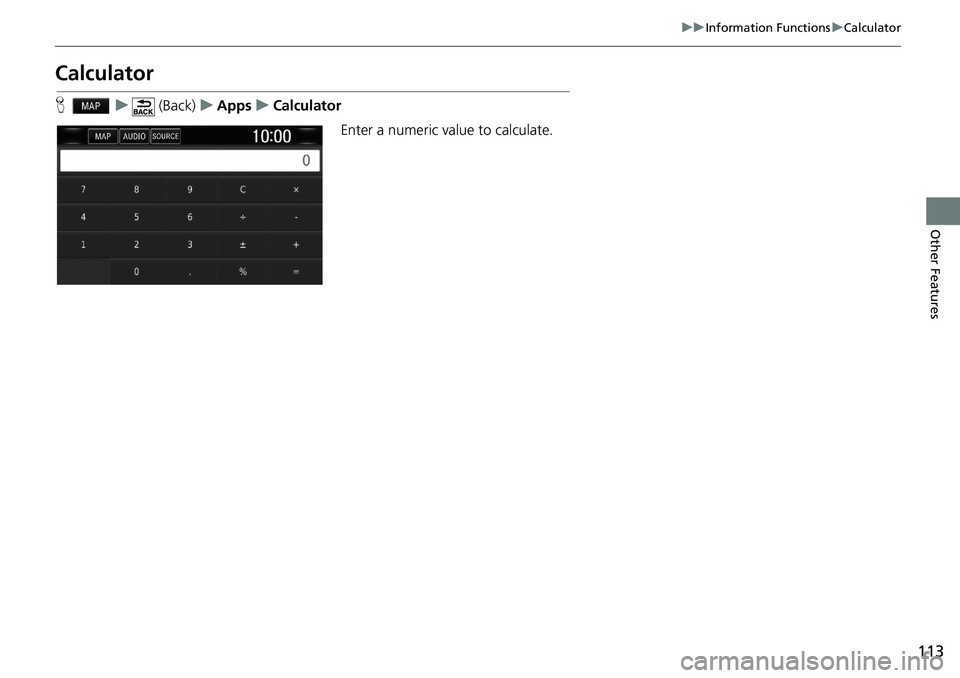 HONDA CLARITY FUEL CELL 2020  Navigation Manual (in English) 113
uu Information Functions  u Calculator
Other Features
Calculator
H    u      (Back)    u   Apps    u   Calculator
Enter a numeric value to calculate. 