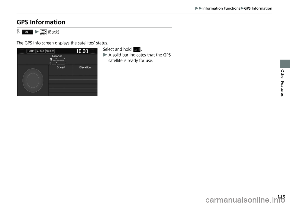 HONDA CLARITY FUEL CELL 2020  Navigation Manual (in English) 115
uu Information Functions  u GPS Information
Other Features
GPS Information
H    u      (Back)
The GPS info screen displays the satellites’ status. Select and hold  .
uA solid bar indicates that 