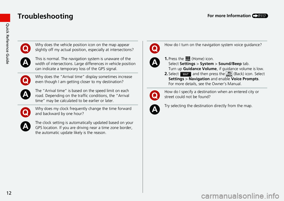 HONDA CLARITY FUEL CELL 2020  Navigation Manual (in English) 12
Quick Reference GuideTroubleshootingFor more Information (P117)
Why does the vehicle position icon on the map appear 
slightly off my actual position, especially at intersections?
This is normal. T