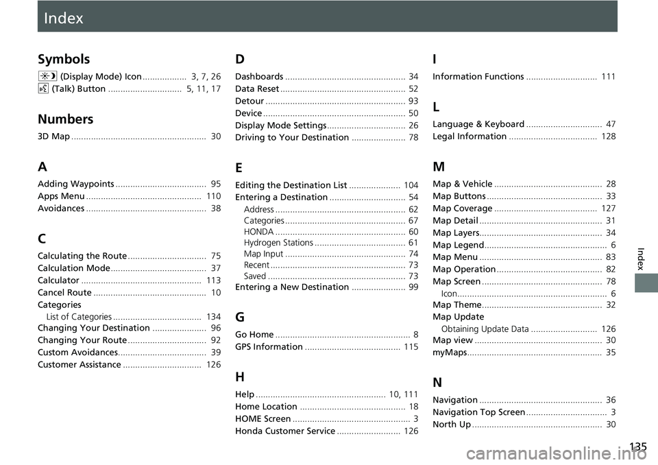 HONDA CLARITY FUEL CELL 2020  Navigation Manual (in English) Index
135
Index
Index
Symbols
a (Display Mode) Icon ..................  3, 7, 26
d  (Talk) Button ..............................  5, 11, 17
Numbers
3D Map..............................................