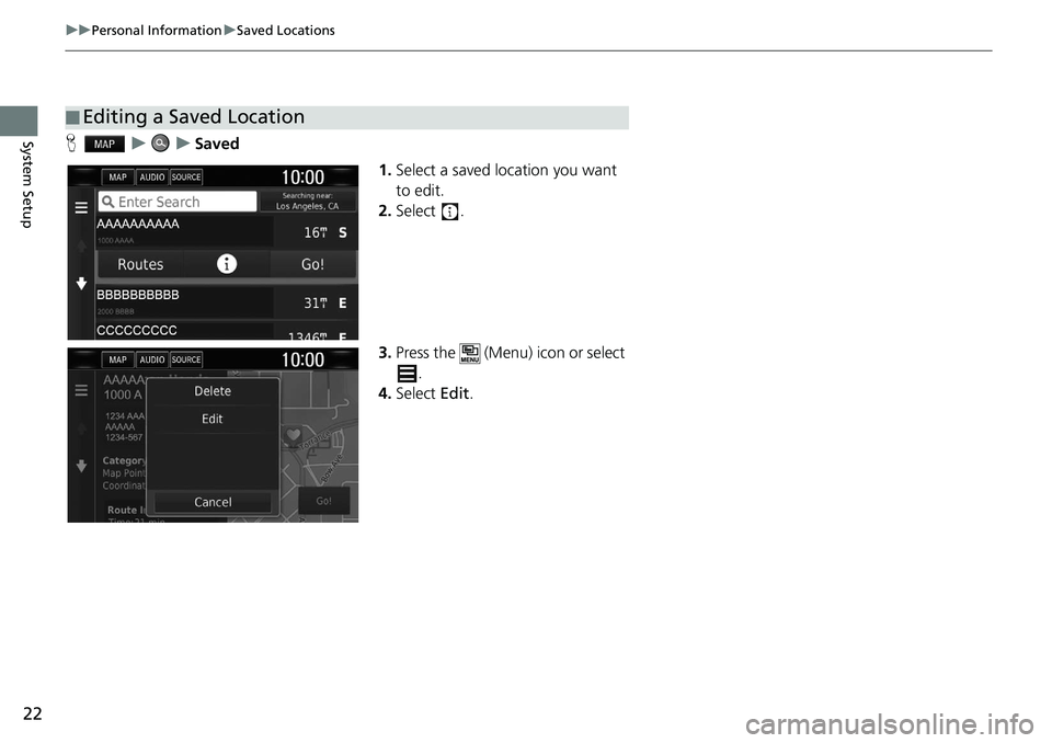 HONDA CLARITY FUEL CELL 2020  Navigation Manual (in English) 22
uu Personal Information  u Saved Locations
System SetupH    u        u    Saved
1.Select a saved location you want 
to edit.
2.Select  .
3.Press the   (Menu) icon or select 
.
4. Select  Edit.
■E