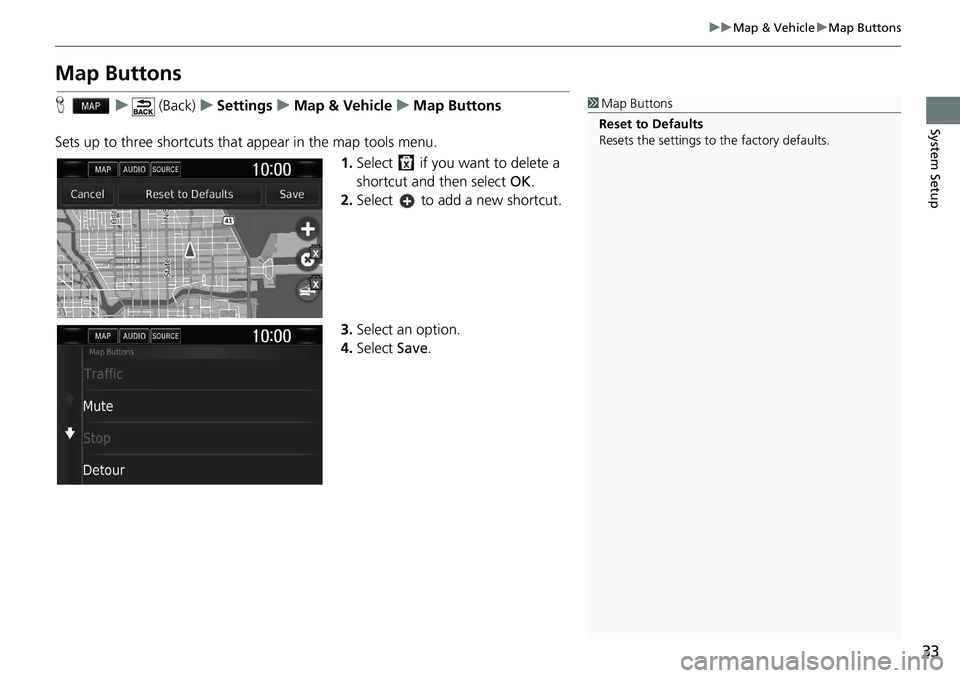 HONDA CLARITY FUEL CELL 2020  Navigation Manual (in English) 33
uu Map & Vehicle  u Map Buttons
System Setup
Map Buttons
H    u      (Back)    u   Settings    u    Map & Vehicle    u   Map Buttons
Sets up to three shortcuts that appear in the map tools menu. 1.