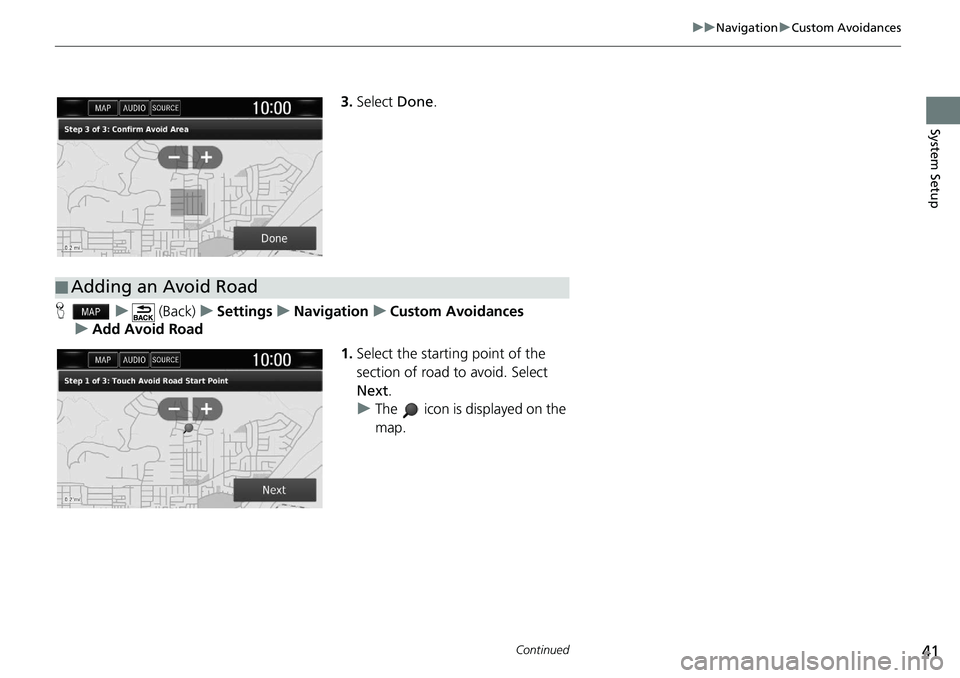 HONDA CLARITY FUEL CELL 2020  Navigation Manual (in English) 41
uu Navigation  u Custom Avoidances
Continued
System Setup
3. Select  Done.
H    u      (Back)    u   Settings    u    Navigation    u    Custom Avoidances
    u    Add Avoid Road
1.Select the start