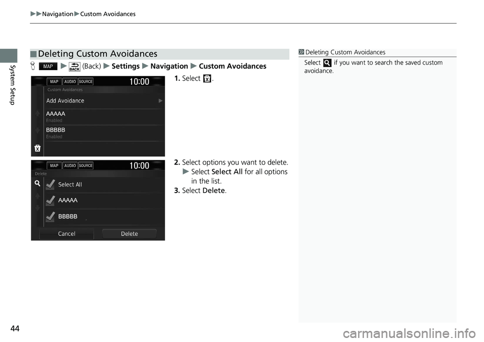 HONDA CLARITY FUEL CELL 2020  Navigation Manual (in English) uu Navigation  u Custom Avoidances
44
System SetupH    u      (Back)    u   Settings    u    Navigation    u    Custom Avoidances
1. Select .
2.Select options you want to delete.
u Select  Select All 