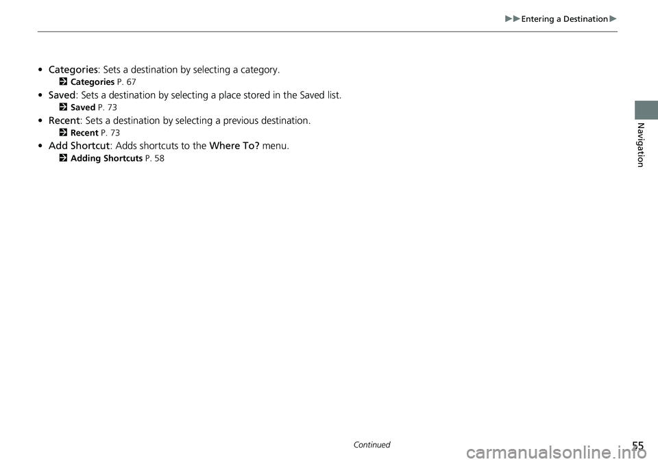 HONDA CLARITY FUEL CELL 2020  Navigation Manual (in English) 55
uu Entering a Destination  u 
Continued
Navigation
•Categories : Sets a destination by selecting a category.
2Categories P. 67
•Saved : Sets a destination by selecting a place stored in the Sav