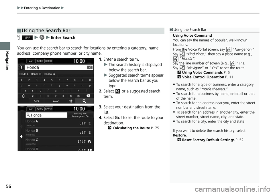 HONDA CLARITY FUEL CELL 2020  Navigation Manual (in English) uu Entering a Destination  u 
56
Navigation
H   u        u    Enter Search
You can use the search bar to search for  locations by entering a category, name, 
address, company phone number, or city nam