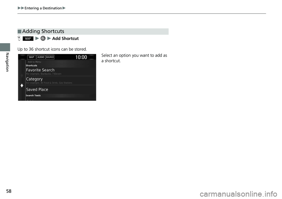 HONDA CLARITY FUEL CELL 2020  Navigation Manual (in English) 58
uu Entering a Destination  u 
Navigation
H   u        u    Add Shortcut
Up to 36 shortcut icons can be stored. Select an option you want to add as 
a shortcut.
■Adding Shortcuts 