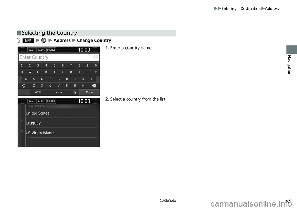 HONDA CLARITY FUEL CELL 2020  Navigation Manual (in English) 63
uu Entering a Destination  u Address
Continued
Navigation
H    u        u    Address    u    Change Country
1.Enter a country name.
2.Select a country from the list.
■Selecting the Country 