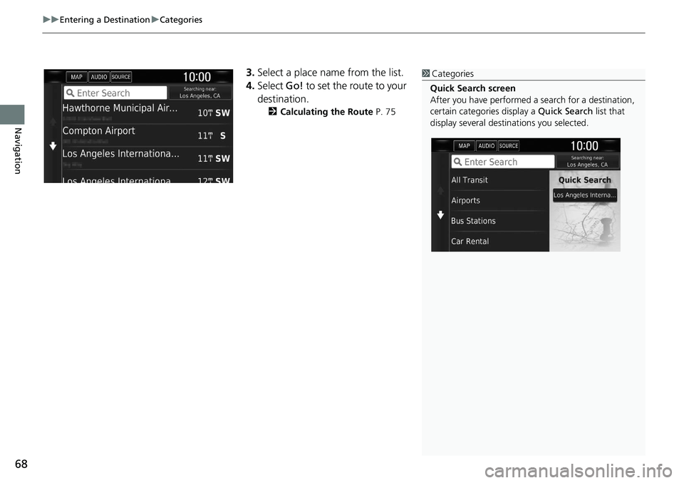 HONDA CLARITY FUEL CELL 2020  Navigation Manual (in English) uu Entering a Destination  u Categories
68
Navigation
3. Select a place name from the list.
4.Select  Go! to set the route to your 
destination.
2 Calculating the Route  P. 75
1Categories
Quick Search