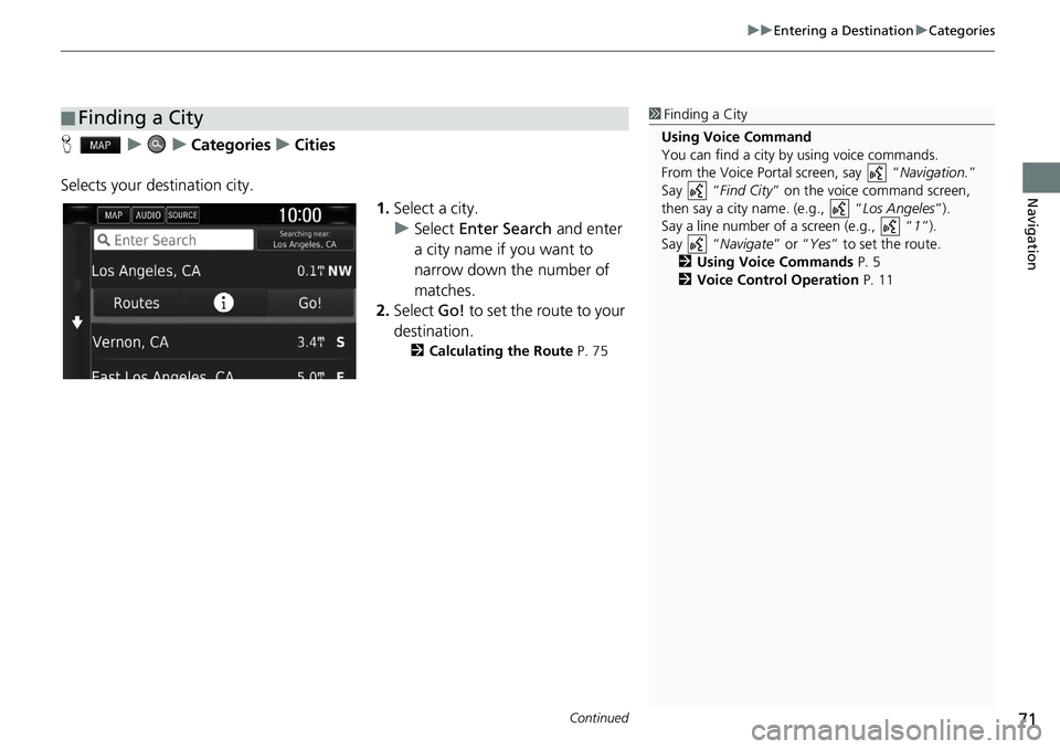 HONDA CLARITY FUEL CELL 2020  Navigation Manual (in English) Continued71
uu Entering a Destination  u Categories
Navigation
H    u        u    Categories    u    Cities
Selects your destination city. 1.Select a city.
u Select  Enter Search  and enter 
a city na