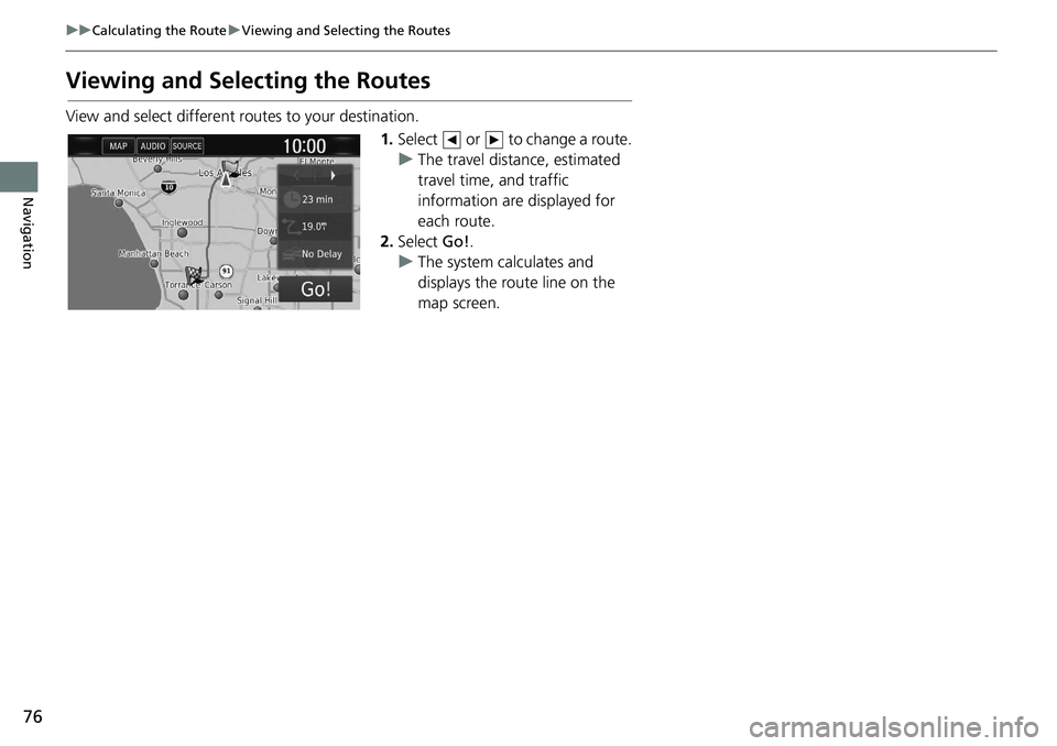 HONDA CLARITY FUEL CELL 2020  Navigation Manual (in English) 76
uu Calculating the Route  u Viewing and Selecting the Routes
Navigation
Viewing and Sele cting the Routes
View and select different ro utes to your destination.
1.Select   or   to change a route.
u