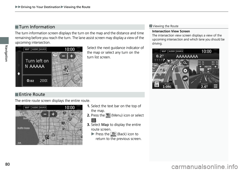 HONDA CLARITY FUEL CELL 2020  Navigation Manual (in English) uu Driving to Your Destination  u Viewing the Route
80
Navigation
The turn information screen  displays the turn on the map  and the distance and time 
remaining before you reach the turn. The lane as