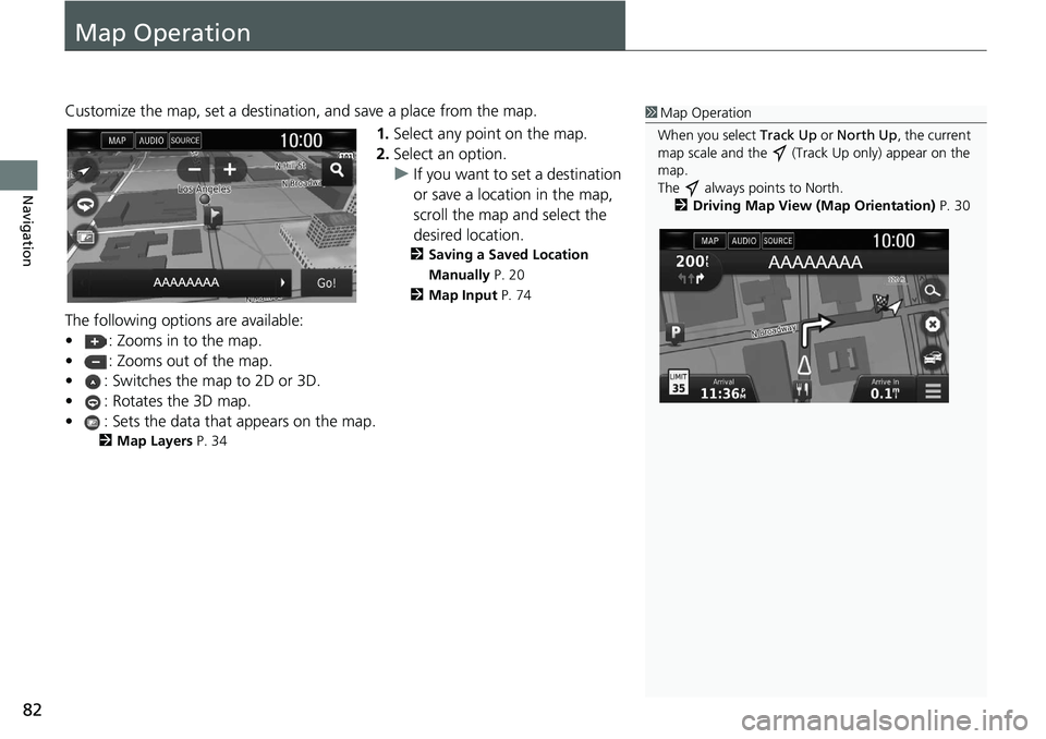 HONDA CLARITY FUEL CELL 2020  Navigation Manual (in English) 82
Navigation
Map Operation
Customize the map, set a destination, and save a place from the map.1.Select any point on the map.
2.Select an option.
u If you want to set a destination 
or save a locatio