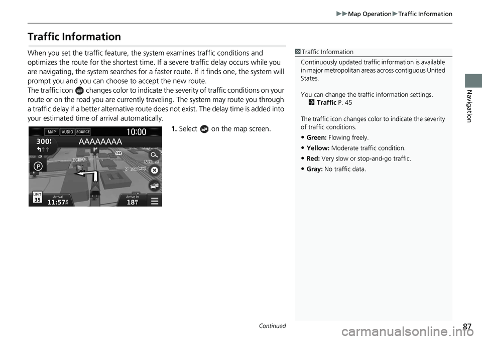 HONDA CLARITY FUEL CELL 2020  Navigation Manual (in English) 87
uu Map Operation  u Traffic Information
Continued
Navigation
Traffic Information
When you set the traffic feature, the sy stem examines traffic conditions and 
optimizes the route for the shortest 