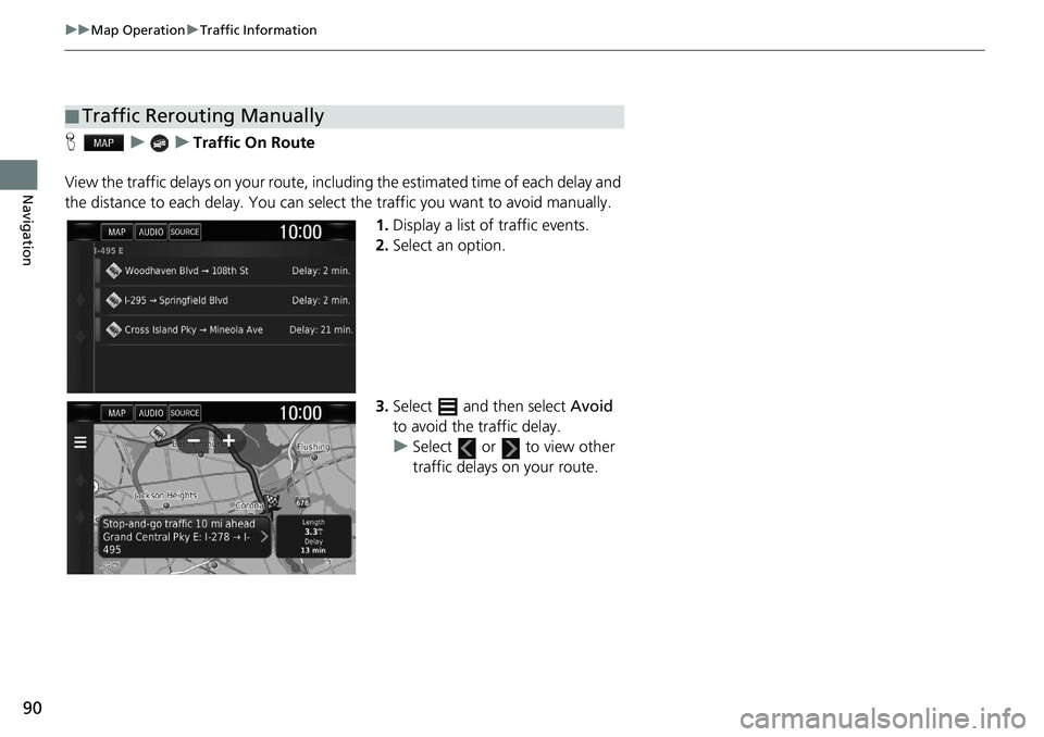 HONDA CLARITY FUEL CELL 2020  Navigation Manual (in English) 90
uu Map Operation  u Traffic Information
Navigation
H    u        u    Traffic On Route
View the traffic delays on your route, including the estimated time of each delay and 
the distance to each de