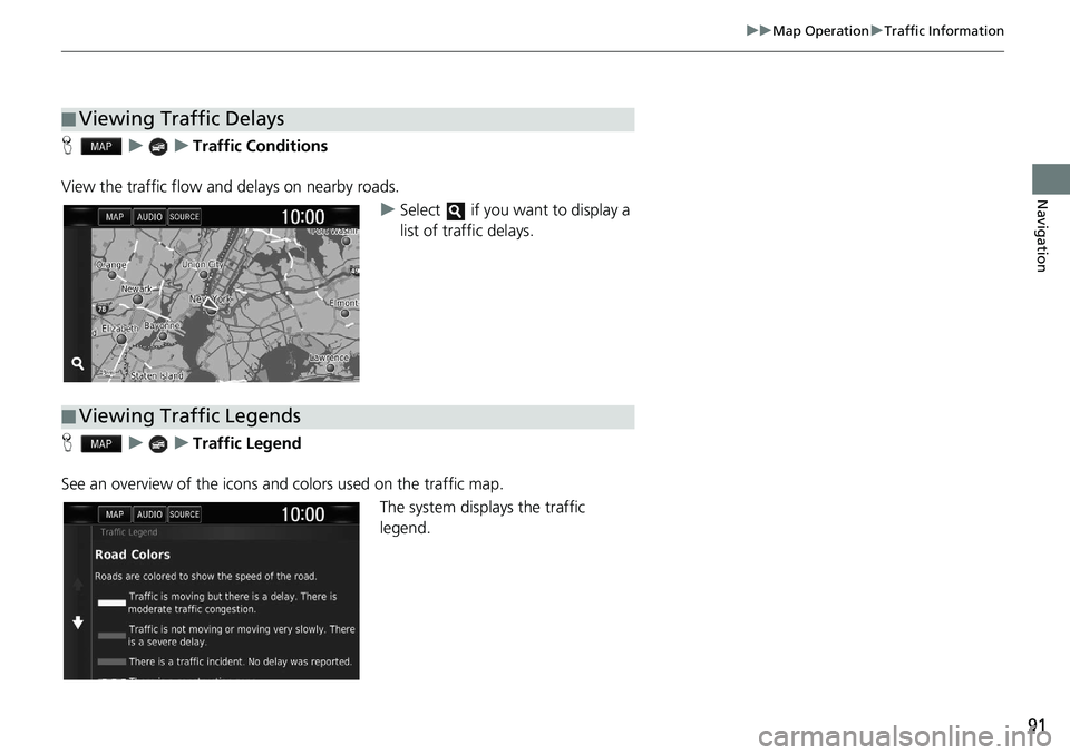 HONDA CLARITY FUEL CELL 2020  Navigation Manual (in English) 91
uu Map Operation  u Traffic Information
Navigation
H    u        u    Traffic Conditions
View the traffic flow and delays on nearby roads. uSelect   if you want to display a 
list of traffic delays