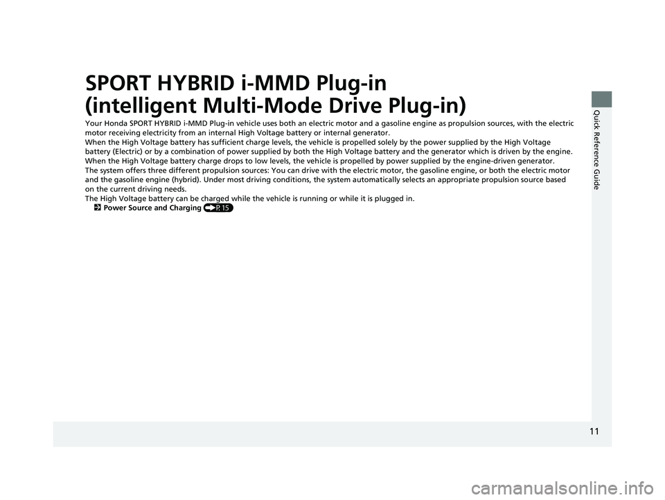 HONDA CLARITY PLUG-IN 2020 (in English) User Guide 11
Quick Reference Guide
SPORT HYBRID i-MMD Plug-in
(intelligent Multi-Mode Drive Plug-in)
Your Honda SPORT HYBRID i-MMD Plug-in vehicle uses both an electric motor and a gasoline engine as propulsio HONDA CLARITY PLUG-IN 2020 (in English) User Guide 11
Quick Reference Guide
SPORT HYBRID i-MMD Plug-in
(intelligent Multi-Mode Drive Plug-in)
Your Honda SPORT HYBRID i-MMD Plug-in vehicle uses both an electric motor and a gasoline engine as propulsio