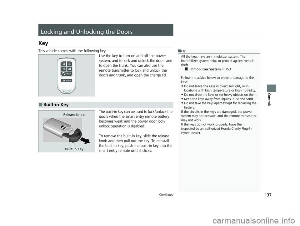 HONDA CLARITY PLUG-IN 2020 Owners Manual (in English) 137Continued
Controls
Locking and Unlocking the Doors
Key
This vehicle comes with the following key:Use the key to turn on and off the power
system, and to lock and unlock the doors and
to open the HONDA CLARITY PLUG-IN 2020 Owners Manual (in English) 137Continued
Controls
Locking and Unlocking the Doors
Key
This vehicle comes with the following key:Use the key to turn on and off the power
system, and to lock and unlock the doors and
to open the