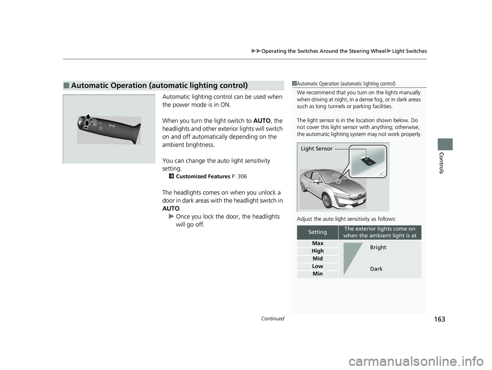 HONDA CLARITY PLUG-IN 2020 Owners Manual (in English) Continued163
uuOperating the Switches Around the Steering Wheel uLight Switches
Controls
Automatic lighting control can be used when
the power mode is in ON.
When you turn the light switch to AUTO, HONDA CLARITY PLUG-IN 2020 Owners Manual (in English) Continued163
uuOperating the Switches Around the Steering Wheel uLight Switches
Controls
Automatic lighting control can be used when
the power mode is in ON.
When you turn the light switch to AUTO,