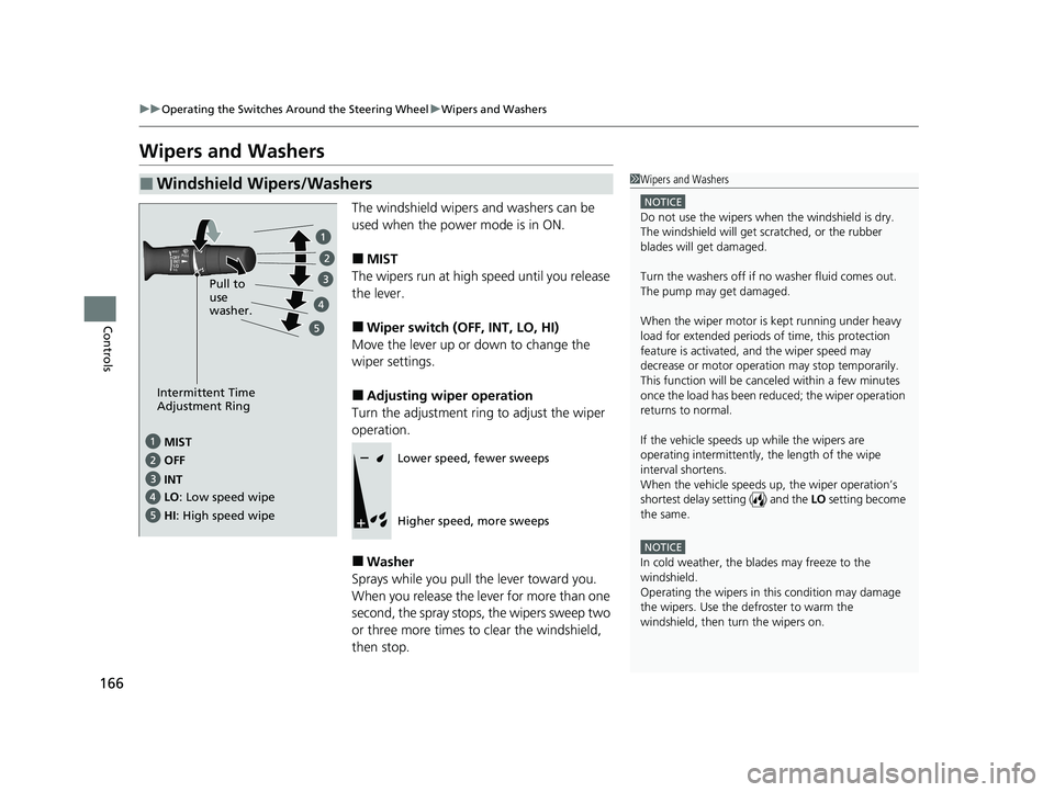 HONDA CLARITY PLUG-IN 2020 Owners Manual (in English) 166
uuOperating the Switches Around the Steering Wheel uWipers and Washers
Controls
Wipers and Washers
The windshield wipers and washers can be
used when the power mode is in ON.
■MIST
The wipers r HONDA CLARITY PLUG-IN 2020 Owners Manual (in English) 166
uuOperating the Switches Around the Steering Wheel uWipers and Washers
Controls
Wipers and Washers
The windshield wipers and washers can be
used when the power mode is in ON.
■MIST
The wipers r