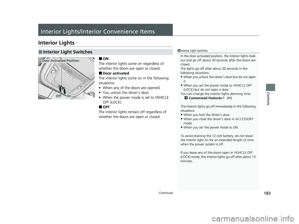 HONDA CLARITY PLUG-IN 2020 Owners Manual (in English) 183Continued
Controls
Interior Lights/Interior Convenience Items
Interior Lights
■ON
The interior lights come on regardless of
whether the doors are open or closed.
■Door activated
The interior l HONDA CLARITY PLUG-IN 2020 Owners Manual (in English) 183Continued
Controls
Interior Lights/Interior Convenience Items
Interior Lights
■ON
The interior lights come on regardless of
whether the doors are open or closed.
■Door activated
The interior l