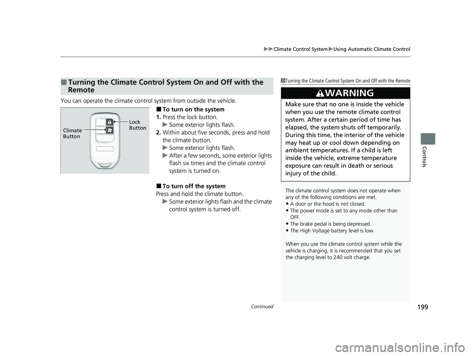 HONDA CLARITY PLUG-IN 2020 Owners Manual (in English) Continued199
uuClimate Control System uUsing Automatic Climate Control
Controls
You can operate the climate control system from outside the vehicle.
■To turn on the system
1. Press the lock button HONDA CLARITY PLUG-IN 2020 Owners Manual (in English) Continued199
uuClimate Control System uUsing Automatic Climate Control
Controls
You can operate the climate control system from outside the vehicle.
■To turn on the system
1. Press the lock button