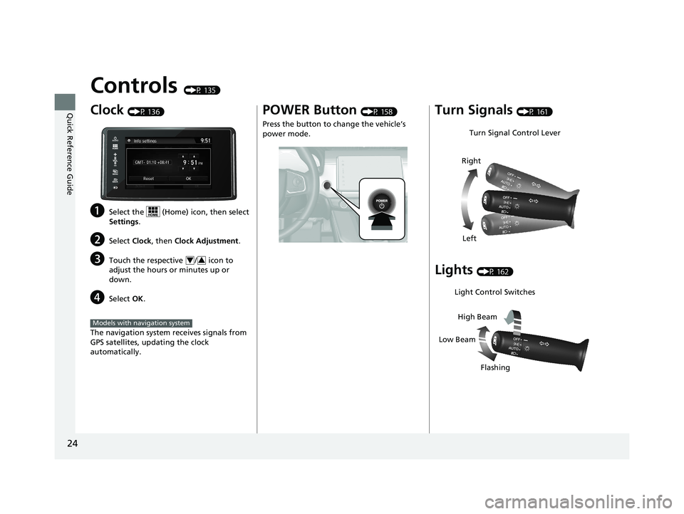 HONDA CLARITY PLUG-IN 2020  Owners Manual (in English) 24
Quick Reference Guide
Controls (P 135)
Clock (P 136)
aSelect the   (Home) icon, then select 
Settings.
bSelect Clock, then Clock Adjustment .
cTouch the respective  /  icon to 
adjust the hours or 