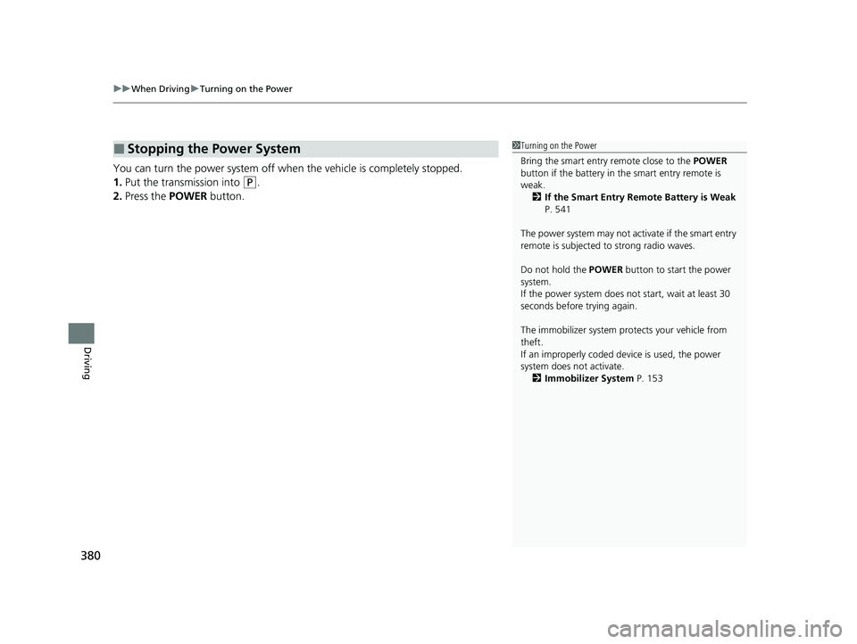 HONDA CLARITY PLUG-IN 2020 Owners Manual (in English) uuWhen Driving uTurning on the Power
380
Driving
You can turn the power system off when the vehicle is completely stopped.
1. Put the transmission into
(P.
2. Press the POWER button.
■Stopping th HONDA CLARITY PLUG-IN 2020 Owners Manual (in English) uuWhen Driving uTurning on the Power
380
Driving
You can turn the power system off when the vehicle is completely stopped.
1. Put the transmission into
(P.
2. Press the POWER button.
■Stopping th