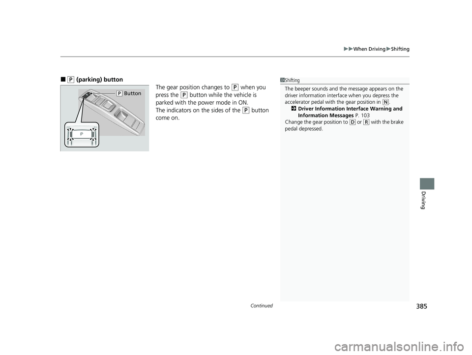 HONDA CLARITY PLUG-IN 2020 Owners Manual (in English) Continued385
uuWhen Driving uShifting
Driving
■(P (parking) button
The gear position changes to
(P when you
press the
(P button while the vehicle is
parked with the power mode in ON.
The indicat HONDA CLARITY PLUG-IN 2020 Owners Manual (in English) Continued385
uuWhen Driving uShifting
Driving
■(P (parking) button
The gear position changes to
(P when you
press the
(P button while the vehicle is
parked with the power mode in ON.
The indicat