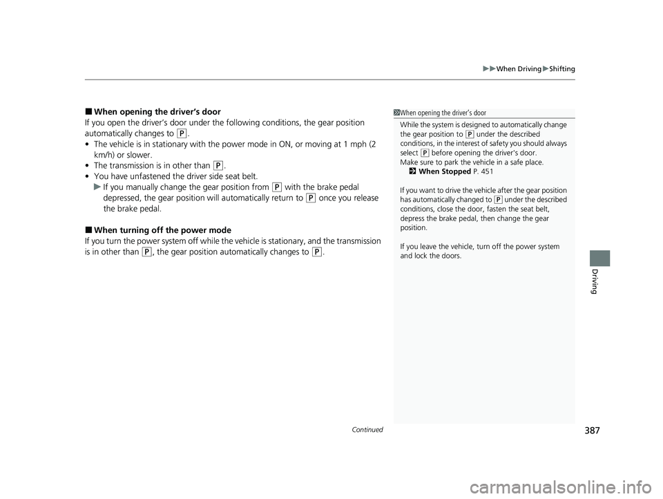 HONDA CLARITY PLUG-IN 2020 Owners Manual (in English) Continued387
uuWhen Driving uShifting
Driving
■When opening the driver’s door
If you open the driver’s door under the following conditions, the gear position
automatically changes to
(P.
• T HONDA CLARITY PLUG-IN 2020 Owners Manual (in English) Continued387
uuWhen Driving uShifting
Driving
■When opening the driver’s door
If you open the driver’s door under the following conditions, the gear position
automatically changes to
(P.
• T