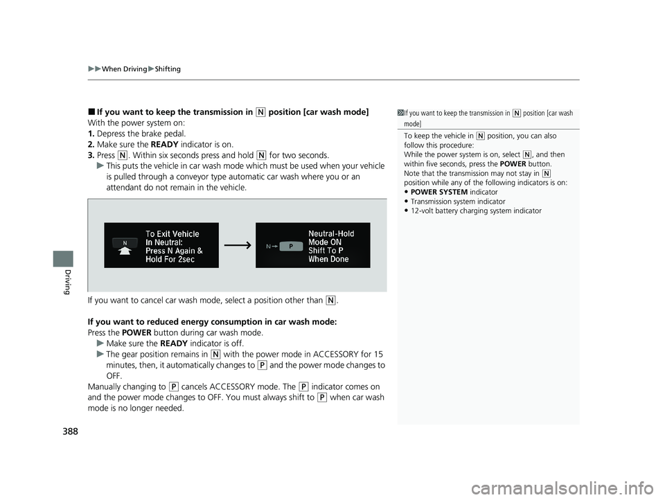 HONDA CLARITY PLUG-IN 2020  Owners Manual (in English) uuWhen Driving uShifting
388
Driving
■If you want to keep the transmission in (N position [car wash mode]
With the power system on:
1. Depress the brake pedal.
2. Make sure the  READY indicator is o