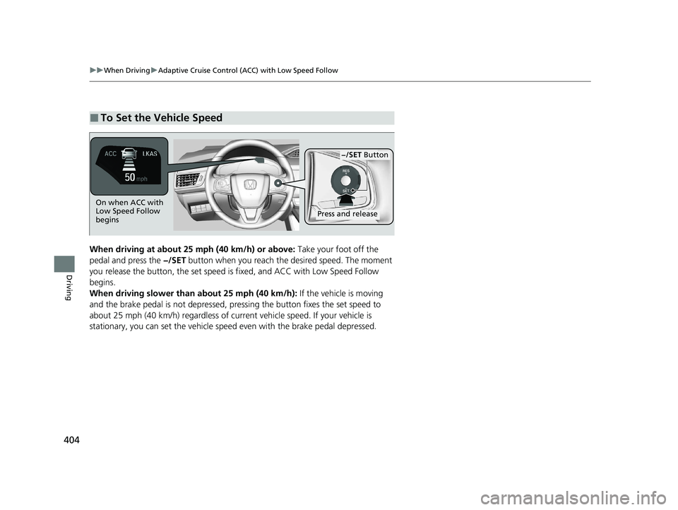 HONDA CLARITY PLUG-IN 2020 Owners Manual (in English) 404
uuWhen Driving uAdaptive Cruise Control (ACC) with Low Speed Follow
Driving
When driving at about 25 mph (40 km/h) or above: Take your foot off the
pedal and press the −/SET button when you r HONDA CLARITY PLUG-IN 2020 Owners Manual (in English) 404
uuWhen Driving uAdaptive Cruise Control (ACC) with Low Speed Follow
Driving
When driving at about 25 mph (40 km/h) or above: Take your foot off the
pedal and press the −/SET button when you r