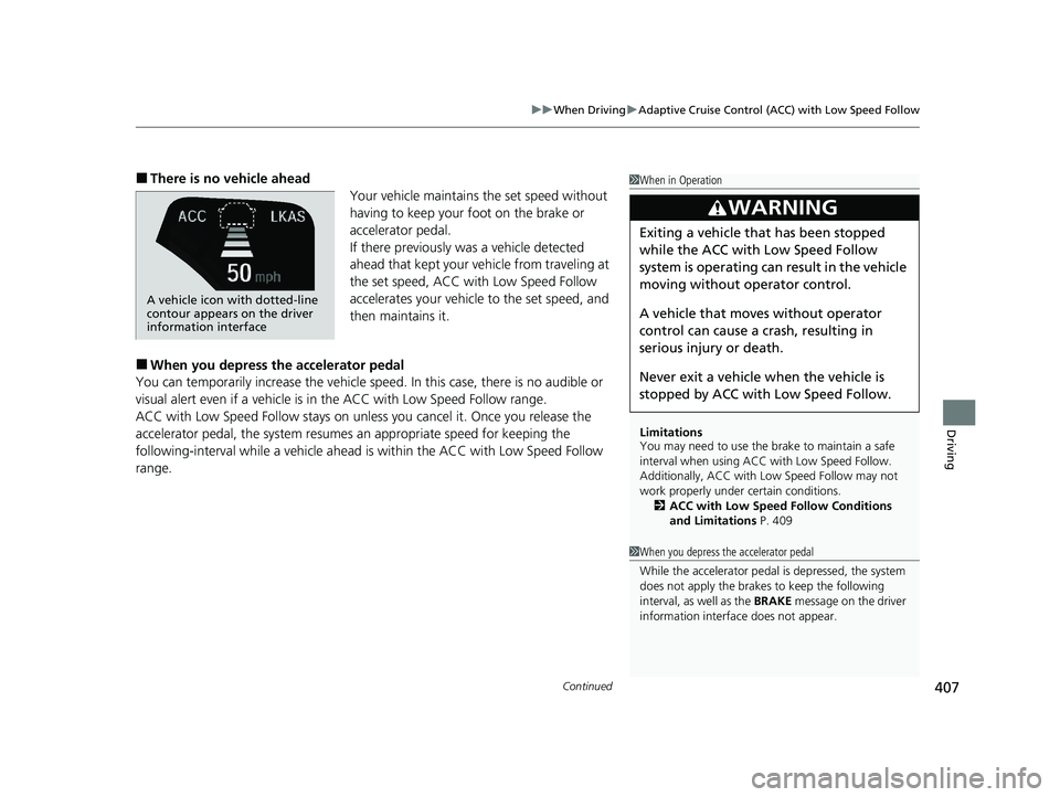 HONDA CLARITY PLUG-IN 2020 Owners Manual (in English) Continued407
uuWhen Driving uAdaptive Cruise Control (ACC) with Low Speed Follow
Driving
■There is no vehicle ahead
Your vehicle maintains the set speed without
having to keep your foot on the brak HONDA CLARITY PLUG-IN 2020 Owners Manual (in English) Continued407
uuWhen Driving uAdaptive Cruise Control (ACC) with Low Speed Follow
Driving
■There is no vehicle ahead
Your vehicle maintains the set speed without
having to keep your foot on the brak